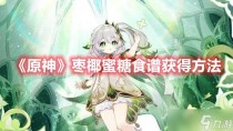 原神枣椰蜜糖食谱获得方法,烟雨江湖家园二层开启攻略