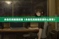 永劫无间摇摆赶路（永劫无间摇摆赶路什么意思）