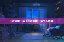 王者荣耀一诺（王者荣耀一诺个人资料）