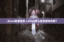 dota2配置检测（dota2怎么检测游戏完整）