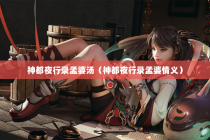 神都夜行录孟婆汤（神都夜行录孟婆情义）