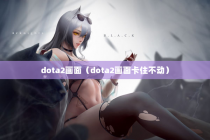 dota2画面（dota2画面卡住不动）