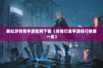 美杜莎传奇手游官网下载（传奇打金手游排行榜第一名）