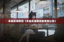 永劫无间体验（永劫无间体验服更新公告）