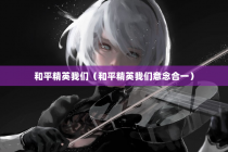 和平精英我们（和平精英我们意念合一）
