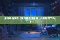 星际争霸汉森（星际争霸汉森博士找到解药了吗-）
