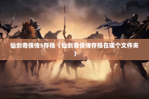 仙剑奇侠传5存档（仙剑奇侠传存档在哪个文件夹）