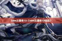 3dm三国志13（3dm三国志13论坛）