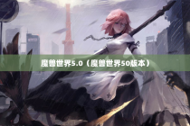 魔兽世界5.0（魔兽世界50版本）