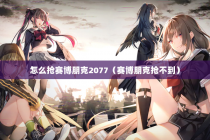 怎么抢赛博朋克2077（赛博朋克抢不到）
