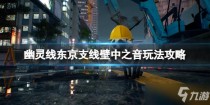 幽灵线东京支线壁中之音玩法攻略,幽灵线东京真相大白成就怎么做