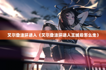 艾尔登法环进入（艾尔登法环进入王城后怎么走）