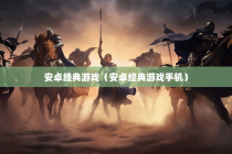 安卓经典游戏（安卓经典游戏手机）