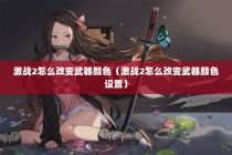 激战2怎么改变武器颜色（激战2怎么改变武器颜色设置）