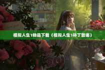 模拟人生1物品下载（模拟人生1补丁放哪）