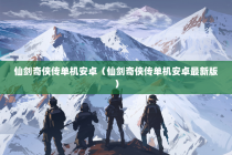 仙剑奇侠传单机安卓（仙剑奇侠传单机安卓最新版）