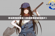 神话黑悟空壁纸（神话黑悟空壁纸图片）