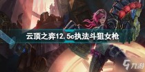 云顶之弈12.5c执法斗狙女枪出装搭配攻略,云顶之弈12.5c狂暴狼人内卷阵容玩法攻略
