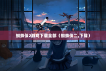 蜘蛛侠2游戏下载全部（蜘蛛侠二,下载）