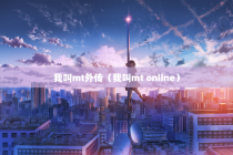 我叫mt外传（我叫mt online）