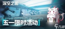 深空之眼五一劳动节福利活动大全,深空之眼五一活动有什么