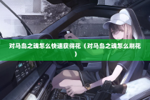 对马岛之魂怎么快速获得花（对马岛之魂怎么刷花）