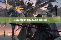 dota2捏吧（DoTa2还能玩吗）