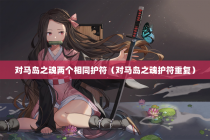 对马岛之魂两个相同护符（对马岛之魂护符重复）