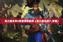 真三国无双8帝国演示视频（真三国无双八 帝国）